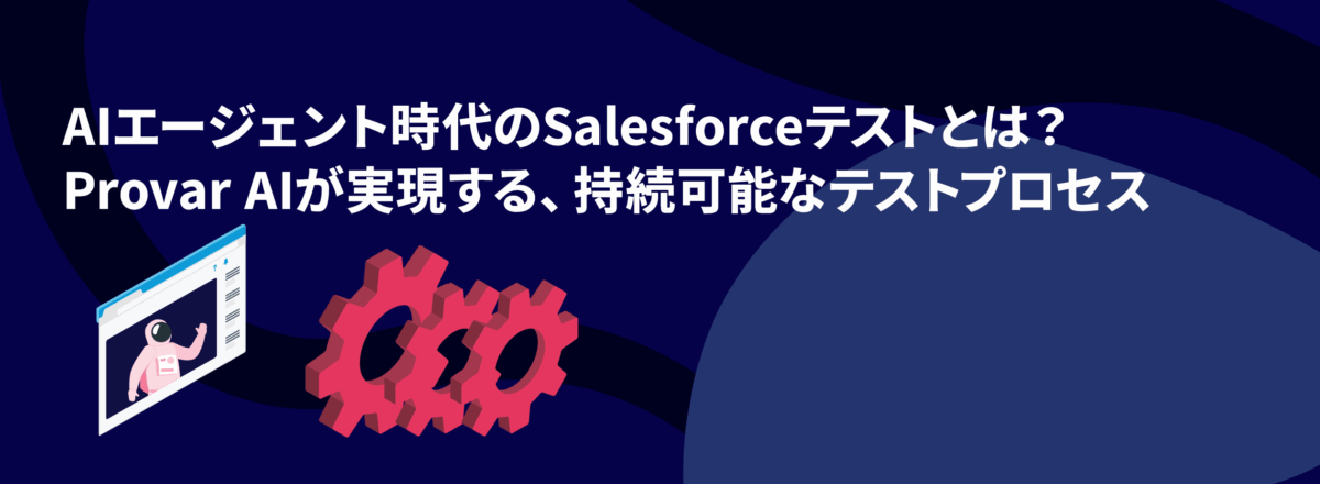 AIエージェント時代のSalesforceテストとは？ Provar AIが実現する、持続可能なテストプロセス